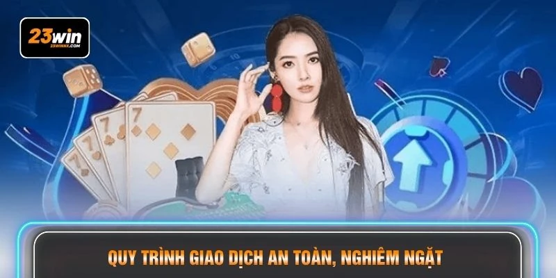 Quy trình giao dịch an toàn, nghiêm ngặt
