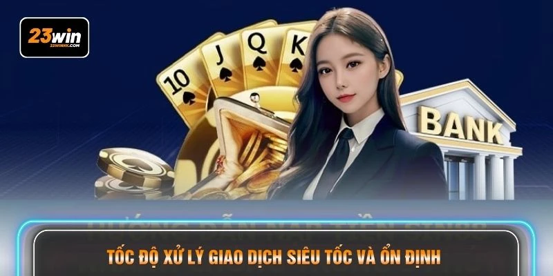 Tốc độ xử lý giao dịch siêu tốc và ổn định