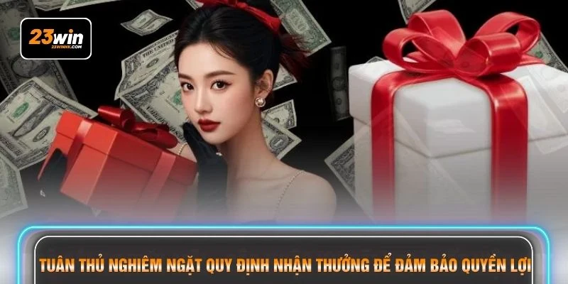 Tuân thủ nghiêm ngặt quy định nhận thưởng để đảm bảo quyền lợi
